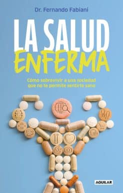 La salud enferma. Cómo sobrevivir a una sociedad que no te permite sentirte sano  / In Sickness While in Health
