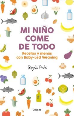 Mi niño come de todo (Todo lo que tienes que saber sobre Baby-led Weaning) / My Child Eats Everything (All You Need to Know About Baby-Led Weaning)