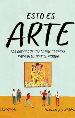 Esto es arte: Las obras que tienes que conocer para descifrar el mundo / This Is Art: The Essential Works for Deciphering the World