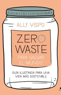 Zero waste para salvar el mundo: Guía ilustrada para una vida sostenible / Zero Waste to Save the Planet