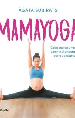 Mamayoga: Cuida cuerpo y mente durante el embarazo, parto y posparto / MomYoga: Take Care of Mind and Body through Pregnancy, Birth, and Postpartum: