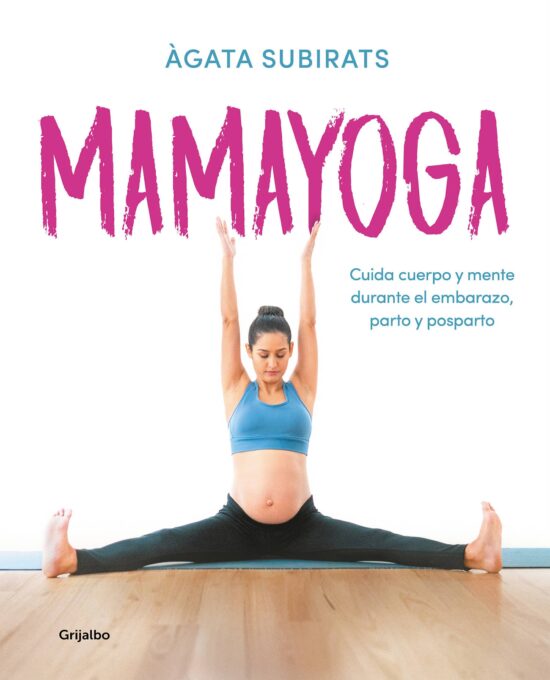 Mamayoga: Cuida cuerpo y mente durante el embarazo, parto y posparto / MomYoga: Take Care of Mind and Body through Pregnancy, Birth, and Postpartum: