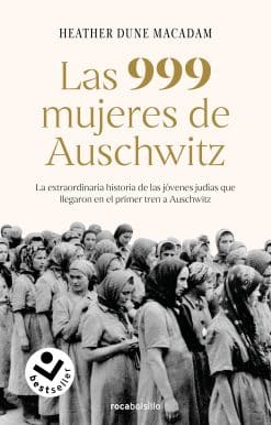 Las 999 mujeres de Auschwitz: La extraordinaria historia de las jóvenes judías q ue llegaron en el primer tren a Auschwitz / 999: The Extraordinary Young Wome