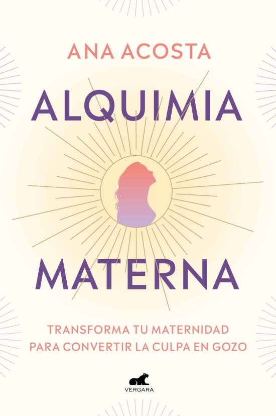 Alquimia materna: Transforma tu maternidad para convertir la culpa en gozo / Mat ernal Alchemy: Transforming Motherhood From Guilt Into Enjoyment