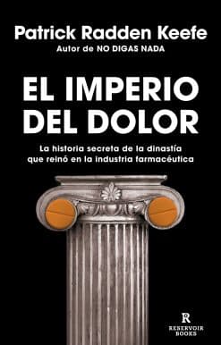 El imperio del dolor: La historia secreta de la dinastía que reinó en la industria farmacéutica / Empire of Pain