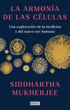 La armonía de las células: Una exploración de la medicina y del nuevo ser humano  / The Song of the Cell: An Exploration of Medicine and the New Human