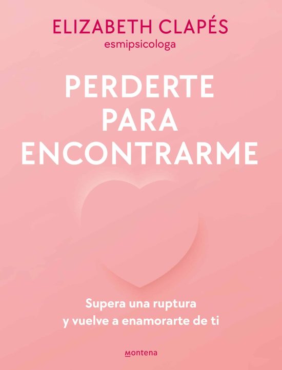 Perderte para encontrarme: Supera una ruptura y vuelve a enamorarte de ti / Lose  You to Find Me