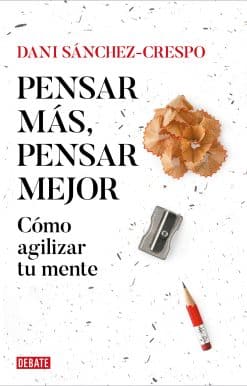 Pensar más, pensar mejor: Cómo agilizar tu mente / Think More, Think Better: How  to Agilize Your Mind