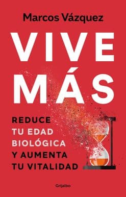 Vive más: Reduce tu edad biológica y aumenta tu vitalidad / Live More: Reduce Yo ur Biological Age and Increase Your Vitality