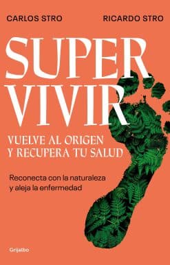 Supervivir: Reconecta con la naturaleza y aleja la enfermedad / Survival. Go Bac k to the Origin and Recover your Health