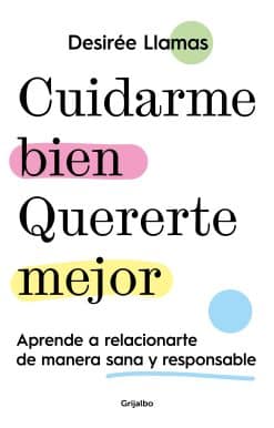 Cuidarme bien. Quererte mejor: Aprende a relacionarte de manera sana y responsab le / Taking Care of Me. Loving You Better. Learn to Relate With Others