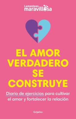 El amor verdadero se construye. Diario de ejercicios para cultivar el amor y for talecer la relación / Building True Love. A Journal