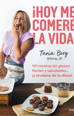 ¡Hoy me comeré la vida!: 101 recetas sin gluten, fáciles y saludables... ¡y olví date de la dieta! / Today I Will Eat up Life! 101 Gluten-Free, Easy, and..