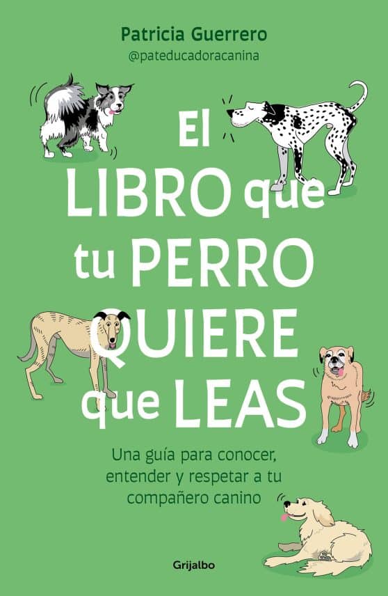 El libro que tu perro quiere que leas : Una guía para conocer, entender y respet ar a tu compañero canino / The Book Your Dog Wants You to Read