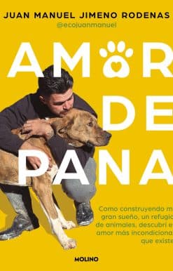 Amor de pana: Como construyendo mi gran sueño, un refugio de animales, descubrí el amor más incondicional que existe / Unconditional Love