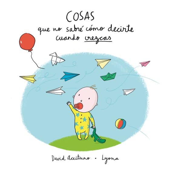 Cosas que no sabré cómo decirte cuando crezcas / Things I Won't Know How to Explain as You Grow Up: