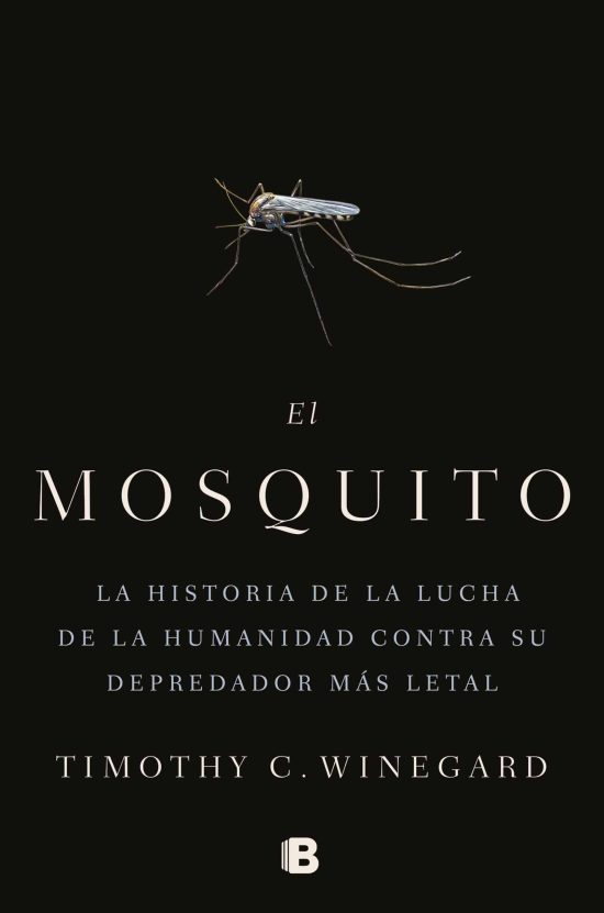 El mosquitoLa historia de la lucha de la humanidad contra su depredador más letal / The Mosquito: A human History of Our Deadliest Predator