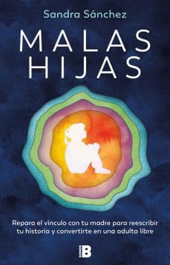 Malas hijas: Repara el vínculo con tu madre para reescribir tu historia y conver tirte en una adulta libre / Bad Daughters