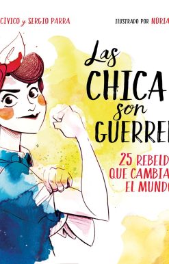 25 rebeldes que cambiaron el mundo: Las chicas son guerreras / Women Are Warriors: 25 Rebels Who Changed the World