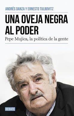 Una oveja negra al poder. Pepe Mujica, la politica de la gente / A Black Sheep i n Power: Pepe Mujica, a Different Kind of Politician