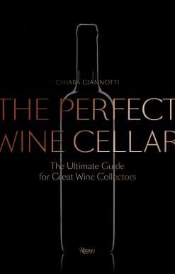 The Perfect Wine Cellar: The Ultimate Guide for Great Wine Collectors