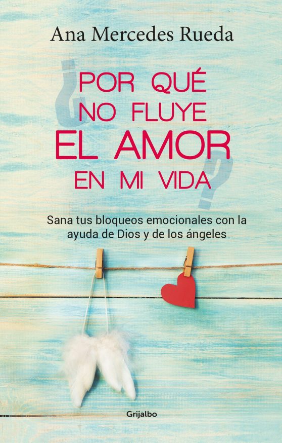 Por qué no fluye el amor en mi vida: Sana tus bloqueos emocionales con la ayuda de Dios y los ángeles / Why Isn't Love Flowing in My Life?