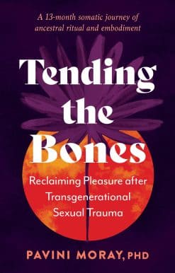 Tending the Bones: Reclaiming Pleasure after Transgenerational Sexual Trauma--A 13-month somatic journey of ancestral ritual and embodiment