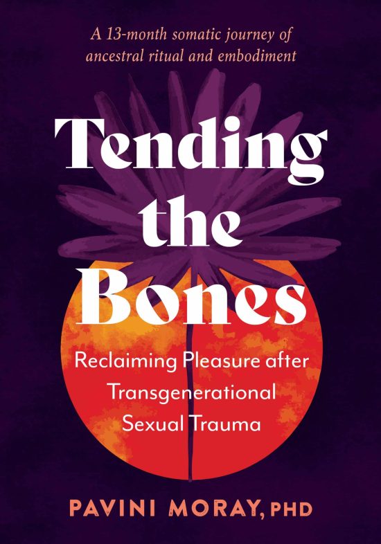 Tending the Bones: Reclaiming Pleasure after Transgenerational Sexual Trauma--A 13-month somatic journey of ancestral ritual and embodiment