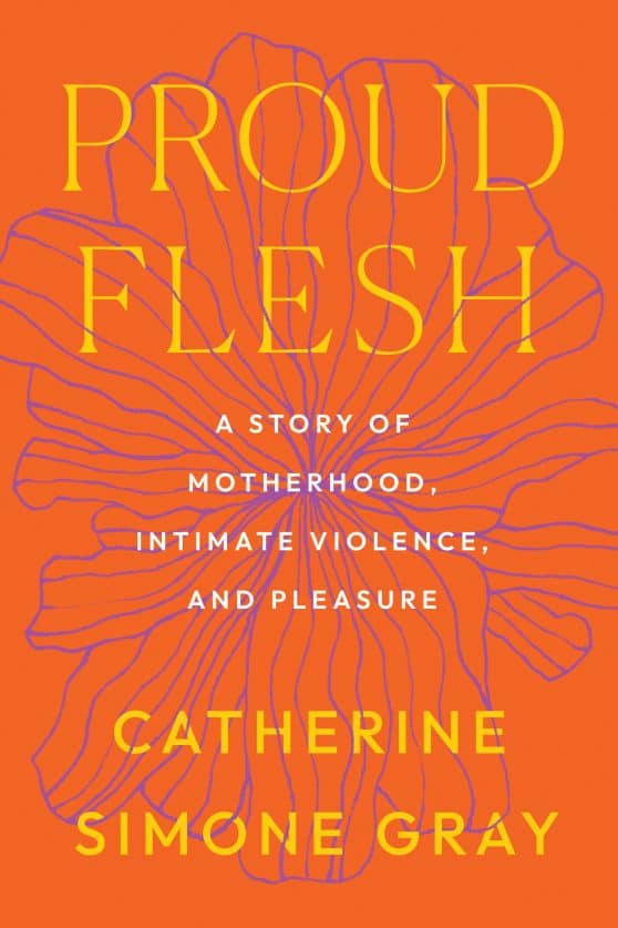 Proud Flesh: A Story of Motherhood, Intimate Violence, and Pleasure