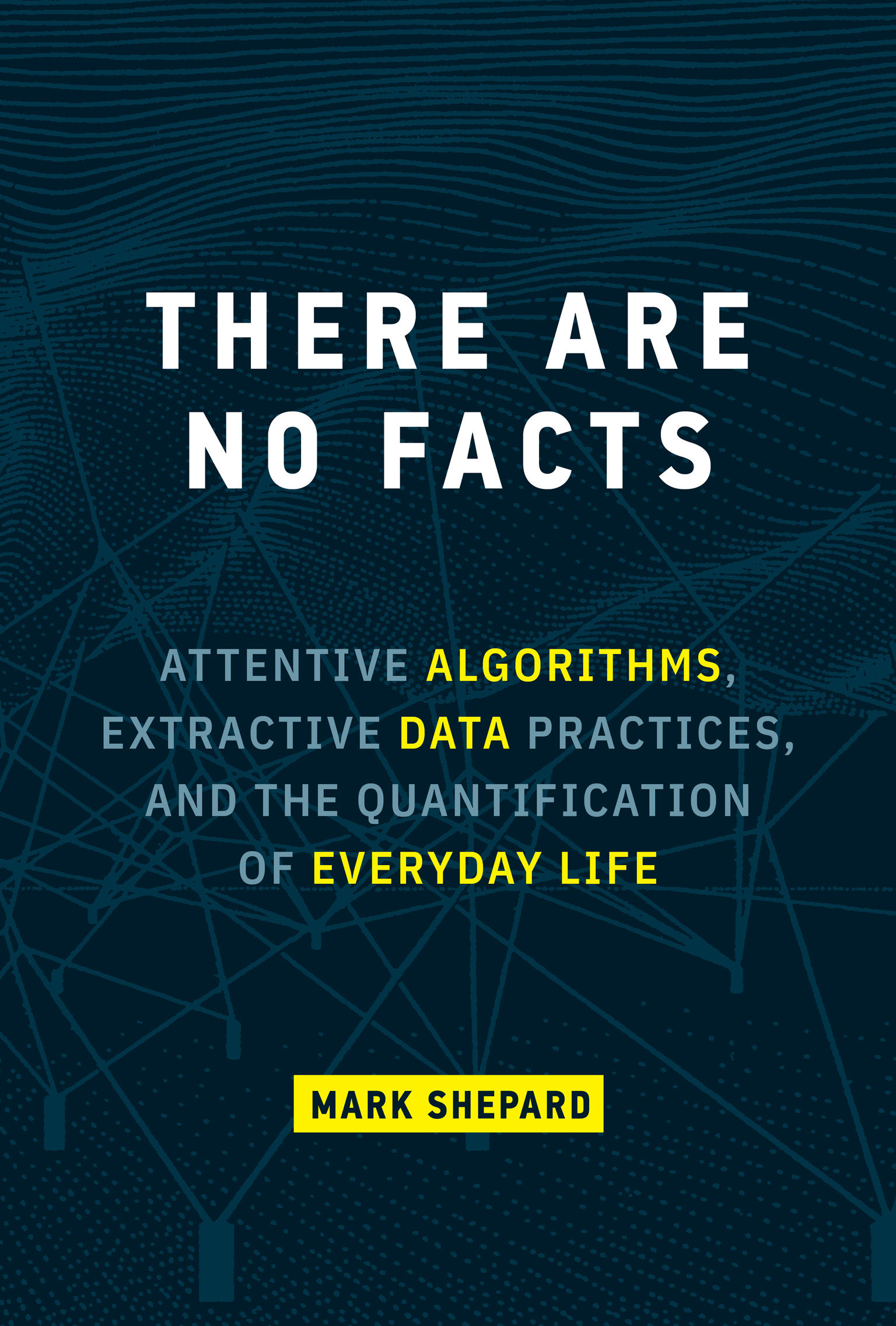 9780262047470 There Are No Facts: Attentive Algorithms, Extractive Data Practices, and the Quantification of Everyday Life