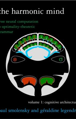 The Harmonic Mind, Volume 1: From Neural Computation to Optimality-Theoretic Grammar Volume I: Cognitive Architecture