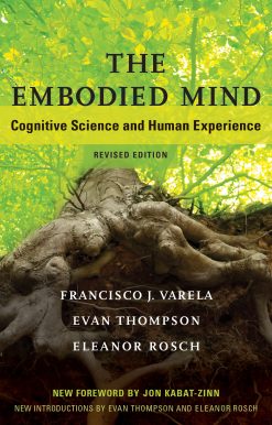 The Embodied Mind, revised edition: Cognitive Science and Human Experience