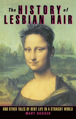 The History of Lesbian Hair: And Other Tales of Bent Life in a Straight World