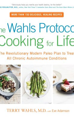 The Wahls Protocol Cooking for Life: The Revolutionary Modern Paleo Plan to Treat All Chronic Autoimmune Conditions: A Cookbook