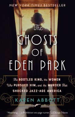 The Ghosts of Eden Park: The Bootleg King, the Women Who Pursued Him, and the Murder That Shocked Jazz-Age America