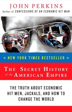 The Secret History of the American Empire: The Truth About Economic Hit Men, Jackals, and How to Change the World