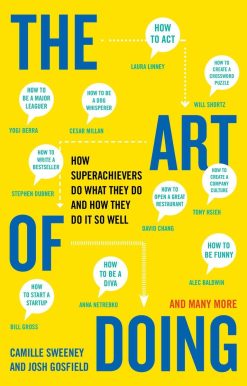 The Art of Doing: How Superachievers Do What They Do and How They Do It So Well