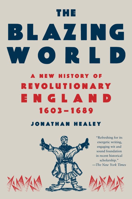 The Blazing World: A New History of Revolutionary England, 1603-1689