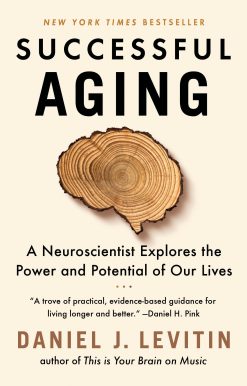 Successful Aging: A Neuroscientist Explores the Power and Potential of Our Lives
