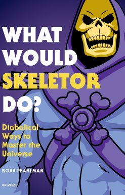 What Would Skeletor Do?: Diabolical Ways to Master the Universe