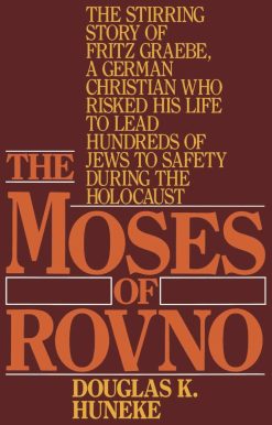 The Moses of Rovno: The stirring story of Fritz Graebe, A German Christian who risked his life to lead hundreds of Jews to safety during the Holocaust