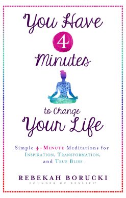 You Have 4 Minutes to Change Your Life: Simple 4-Minute Meditations for Inspiration, Transformation, and True Bliss