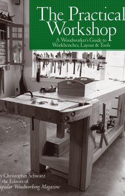 The Practical Workshop: A Woodworker's Guide to Workbenches, Layout & Tools