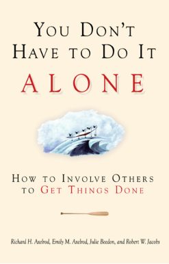 You Don't Have to Do It Alone: How to Involve Others to Get Things Done