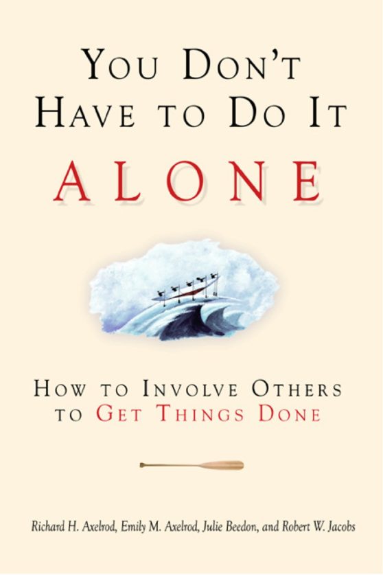 You Don't Have to Do It Alone: How to Involve Others to Get Things Done