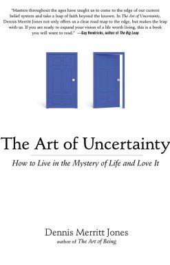 The Art of Uncertainty: How to Live in the Mystery of Life and Love It