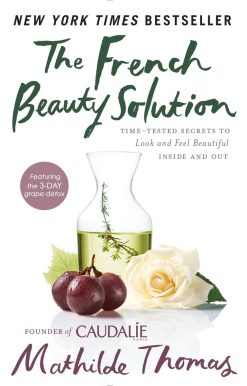 The French Beauty Solution: Time-Tested Secrets to Look and Feel Beautiful Inside and Out