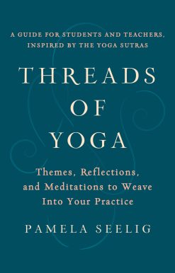 Threads of Yoga: Themes, Reflections, and Meditations to Weave into Your Practice