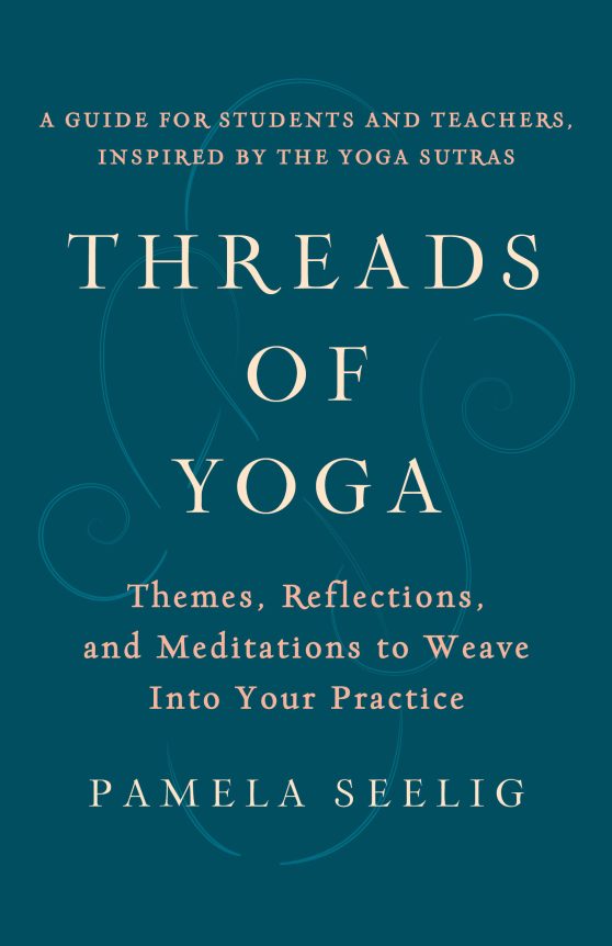Threads of Yoga: Themes, Reflections, and Meditations to Weave into Your Practice
