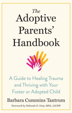 The Adoptive Parents' Handbook: A Guide to Healing Trauma and Thriving with Your Foster or Adopted Child